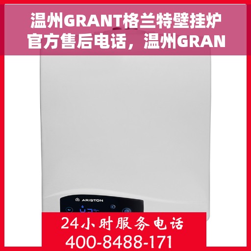 温州GRANT格兰特壁挂炉官方售后电话，温州GRANT格兰特壁挂炉售后服务中心联系电话