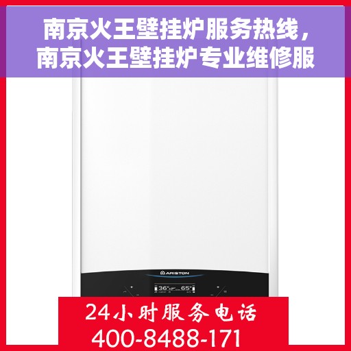南京火王壁挂炉服务热线，南京火王壁挂炉专业维修服务热线揭秘