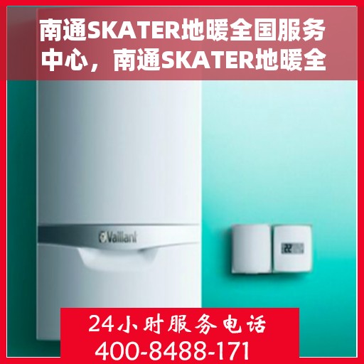 南通SKATER地暖全国服务中心,南通SKATER地暖全方位服务中心,专业维修,温暖您的家 南通SKATER地暖全国服务中心,南通SKATER地暖全方位服务中心,专业维修,温暖您的家