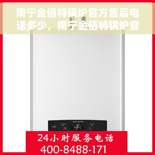 南宁金佰特锅炉官方售后电话多少，南宁金佰特锅炉官方售后电话及维修服务详解