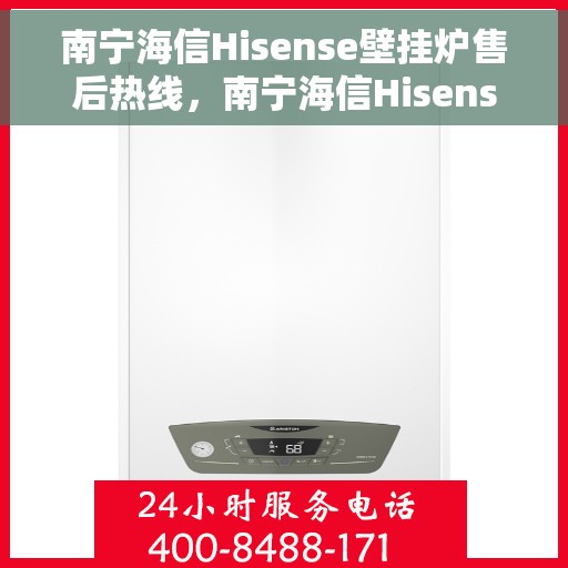 南宁海信Hisense壁挂炉售后热线，南宁海信Hisense壁挂炉售后热线服务专线，专业维修，快速响应！