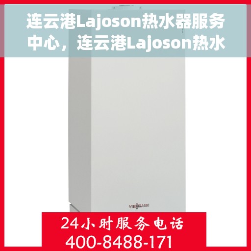 连云港Lajoson热水器服务中心，连云港Lajoson热水器专业维修服务中心