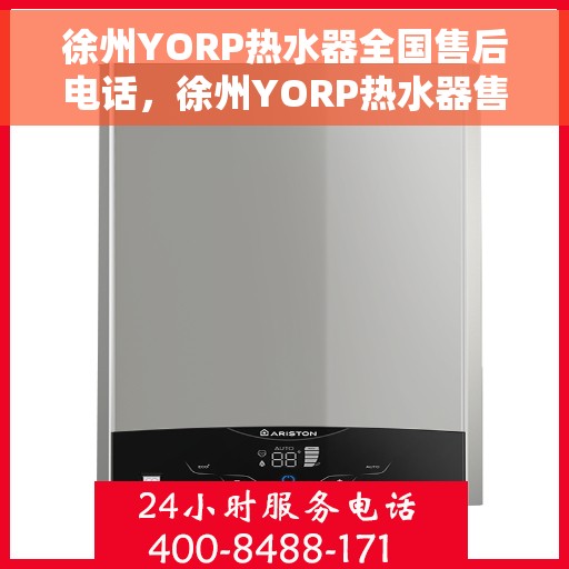 徐州YORP热水器全国售后电话，徐州YORP热水器售后服务热线及电话全攻略