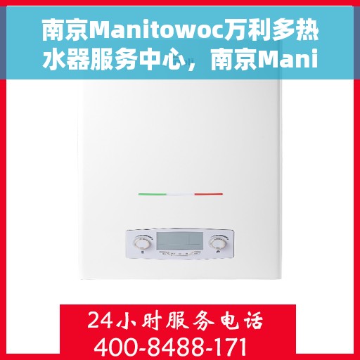 南京Manitowoc万利多热水器服务中心，南京Manitowoc万利多热水器专业服务中心