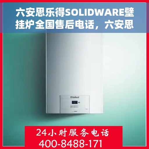 六安思乐得SOLIDWARE壁挂炉全国售后电话，六安思乐得SOLIDWARE壁挂炉售后服务热线及全国电话汇总