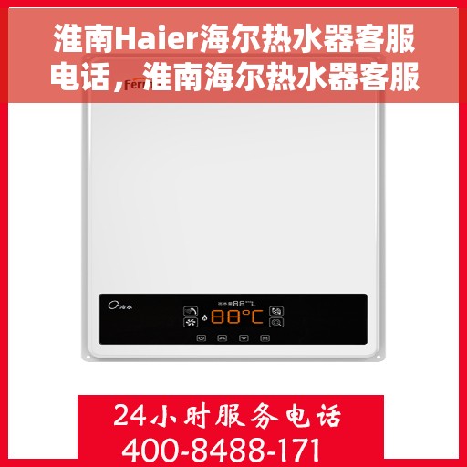 淮南Haier海尔热水器客服电话，淮南海尔热水器客服热线及售后支持指南
