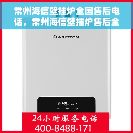常州海信壁挂炉全国售后电话，常州海信壁挂炉售后全国服务热线及维修指南
