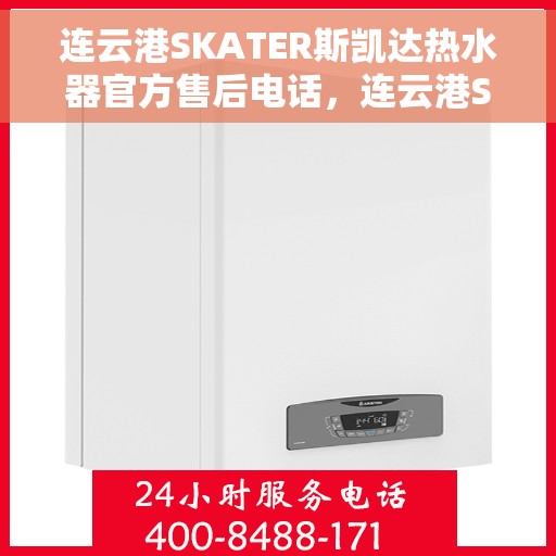 连云港SKATER斯凯达热水器官方售后电话，连云港SKATER斯凯达热水器售后官方联系电话服务保障公告