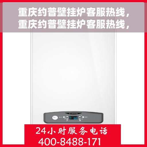 重庆约普壁挂炉客服热线,重庆约普壁挂炉客服热线,专业团队为您提供全方位服务支持 重庆约普壁挂炉客服热线,重庆约普壁挂炉客服热线,专业团队为您提供全方位服务支持