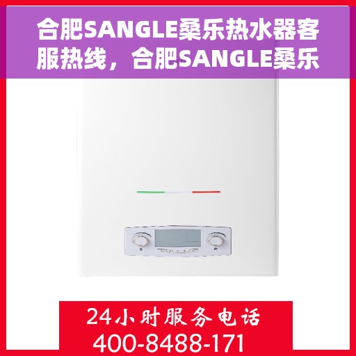 合肥SANGLE桑乐热水器客服热线，合肥SANGLE桑乐热水器客服热线，专业团队为您提供贴心服务
