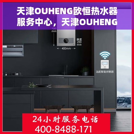 天津OUHENG欧恒热水器服务中心，天津OUHENG欧恒热水器专业服务中心