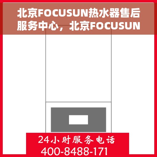 北京FOCUSUN热水器售后服务中心，北京FOCUSUN热水器售后服务中心，专业维修，贴心服务