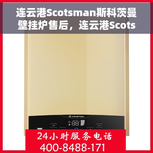 连云港Scotsman斯科茨曼壁挂炉售后,连云港Scotsman斯科茨曼壁挂炉售后服务详解 连云港Scotsman斯科茨曼壁挂炉售后,连云港Scotsman斯科茨曼壁挂炉售后服务详解