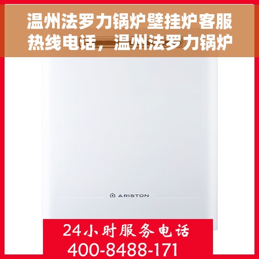 温州法罗力锅炉壁挂炉客服热线电话，温州法罗力锅炉壁挂炉客服热线详解