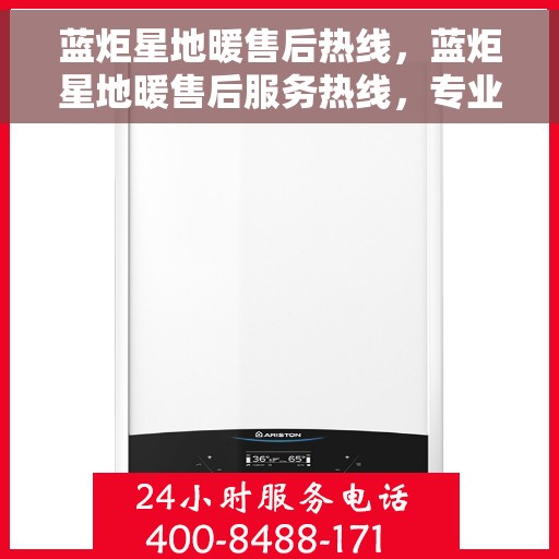 蓝炬星地暖售后热线，蓝炬星地暖售后服务热线，专业解决您的温暖问题