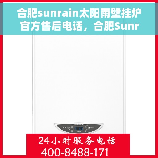 合肥sunrain太阳雨壁挂炉官方售后电话,合肥Sunrain太阳雨壁挂炉售后服务热线及电话全解析 合肥sunrain太阳雨壁挂炉官方售后电话,合肥Sunrain太阳雨壁挂炉售后服务热线及电话全解析