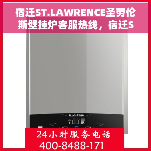 宿迁ST.LAWRENCE圣劳伦斯壁挂炉客服热线，宿迁ST.LAWRENCE圣劳伦斯壁挂炉客服热线，专业支持与解决方案的一站式服务热线。