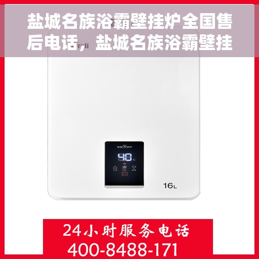 盐城名族浴霸壁挂炉全国售后电话，盐城名族浴霸壁挂炉售后服务热线及全国售后电话汇总