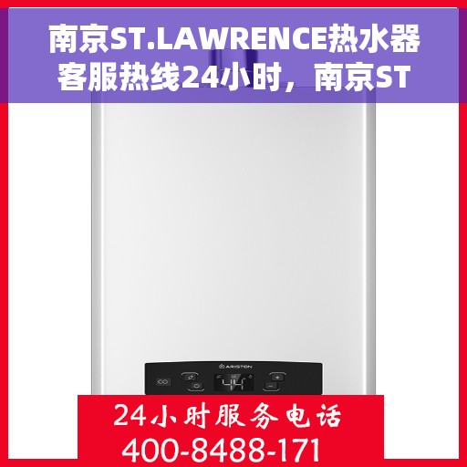 南京ST.LAWRENCE热水器客服热线24小时，南京ST.LAWRENCE热水器全天候客服热线支持