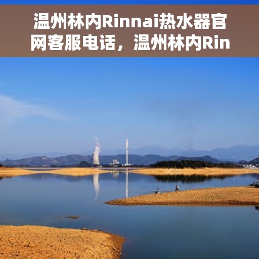 温州林内Rinnai热水器官网客服电话，温州林内Rinnai热水器官网客服热线电话查询
