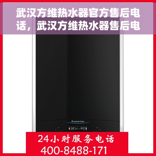 武汉方维热水器官方售后电话，武汉方维热水器售后电话官方服务热线及维修指南