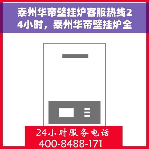泰州华帝壁挂炉客服热线24小时，泰州华帝壁挂炉全天候客服热线，专业解答，温暖您的每一刻