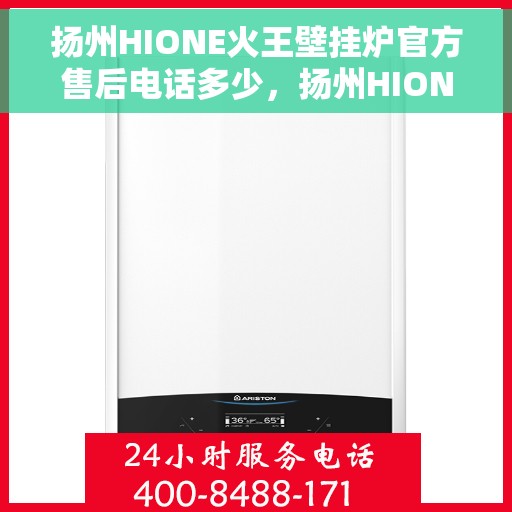 扬州HIONE火王壁挂炉官方售后电话多少，扬州HIONE火王壁挂炉售后电话及维修服务指南
