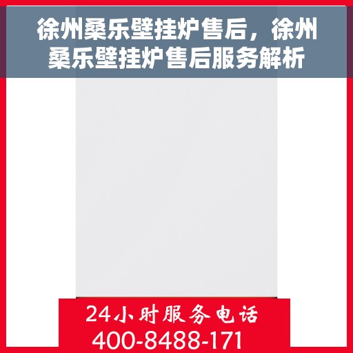 徐州桑乐壁挂炉售后，徐州桑乐壁挂炉售后服务解析