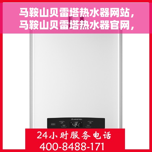 马鞍山贝雷塔热水器网站，马鞍山贝雷塔热水器官网，专业品质，温暖生活的首选