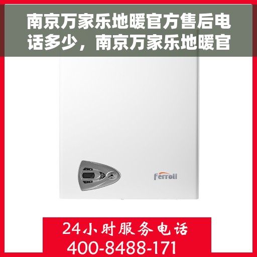 南京万家乐地暖官方售后电话多少，南京万家乐地暖官方售后联系电话公布