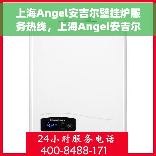 上海Angel安吉尔壁挂炉服务热线，上海Angel安吉尔壁挂炉服务热线，专业维修与支持团队为您解答疑问