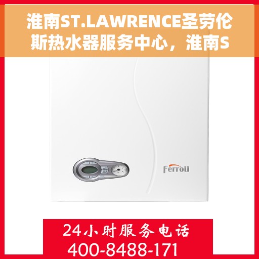 淮南ST.LAWRENCE圣劳伦斯热水器服务中心，淮南ST.LAWRENCE圣劳伦斯热水器服务中心，专业维修与贴心服务
