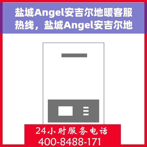 盐城Angel安吉尔地暖客服热线,盐城Angel安吉尔地暖客服热线,专业团队为您提供全方位服务与支持 盐城Angel安吉尔地暖客服热线,盐城Angel安吉尔地暖客服热线,专业团队为您提供全方位服务与支持