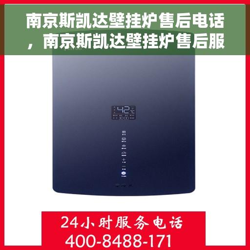 南京斯凯达壁挂炉售后电话，南京斯凯达壁挂炉售后服务热线及电话指南