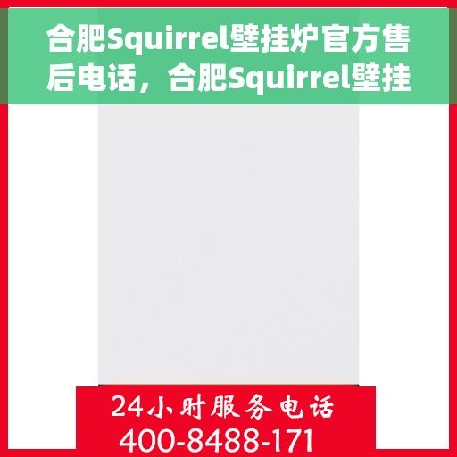 合肥Squirrel壁挂炉官方售后电话，合肥Squirrel壁挂炉售后服务热线及电话全攻略