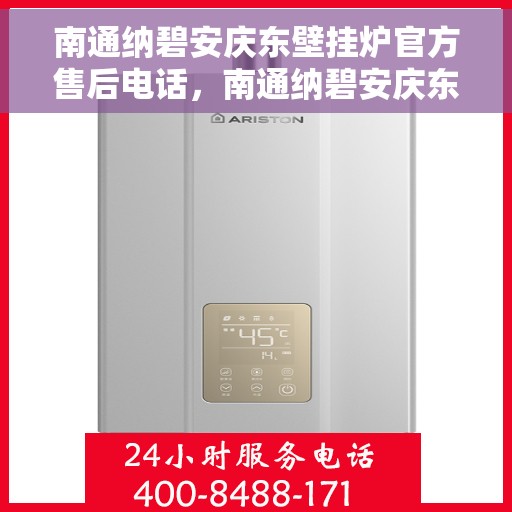 南通纳碧安庆东壁挂炉官方售后电话，南通纳碧安庆东壁挂炉官方售后热线公布