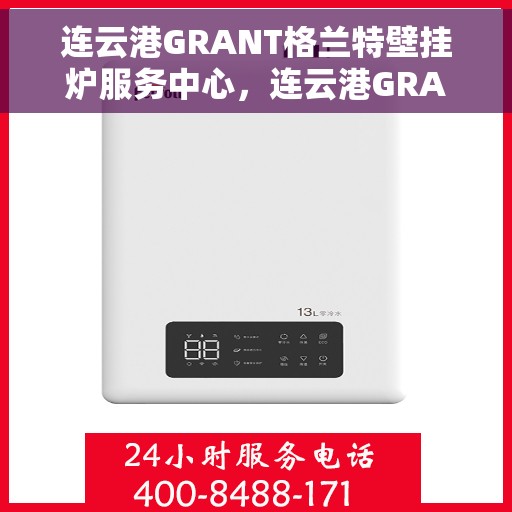 连云港GRANT格兰特壁挂炉服务中心，连云港GRANT壁挂炉专业服务中心，高效维修与优质服务体验