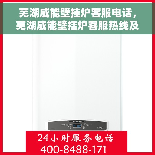 芜湖威能壁挂炉客服电话，芜湖威能壁挂炉客服热线及售后支持服务指南