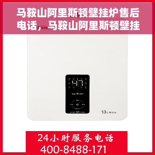 马鞍山阿里斯顿壁挂炉售后电话，马鞍山阿里斯顿壁挂炉售后服务热线及电话全攻略