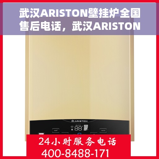 武汉ARISTON壁挂炉全国售后电话，武汉ARISTON壁挂炉售后服务热线及全国电话汇总