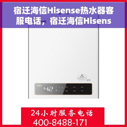 宿迁海信Hisense热水器客服电话，宿迁海信Hisense热水器客服热线及售后服务支持详情
