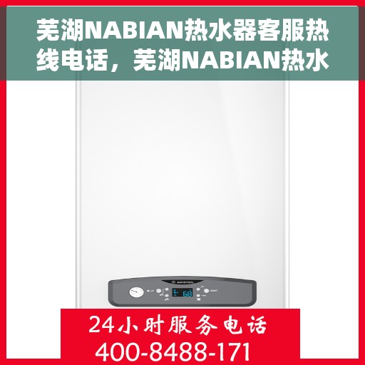 芜湖NABIAN热水器客服热线电话，芜湖NABIAN热水器客服热线全攻略，专业解答，贴心服务一网打尽！