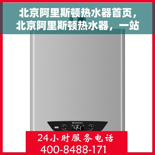 北京阿里斯顿热水器首页，北京阿里斯顿热水器，一站式专业服务体验的首页