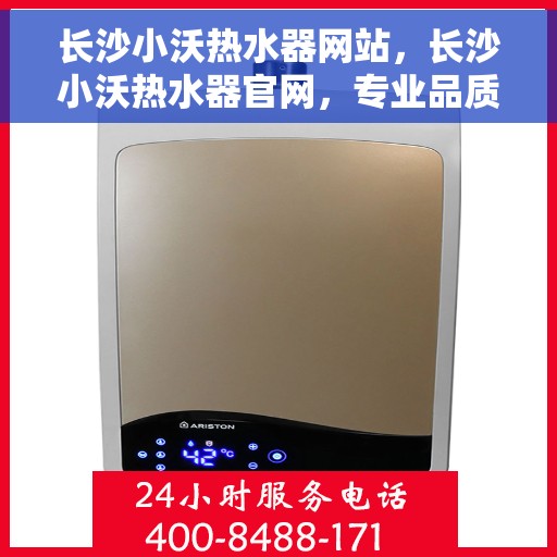 长沙小沃热水器网站，长沙小沃热水器官网，专业品质，温暖你的家