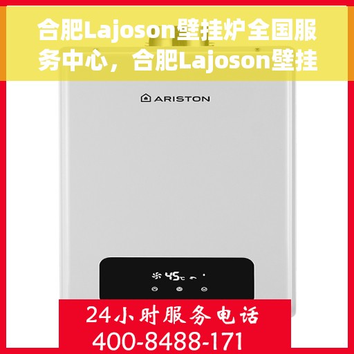 合肥Lajoson壁挂炉全国服务中心，合肥Lajoson壁挂炉全国售后服务中心，专业维修，贴心服务