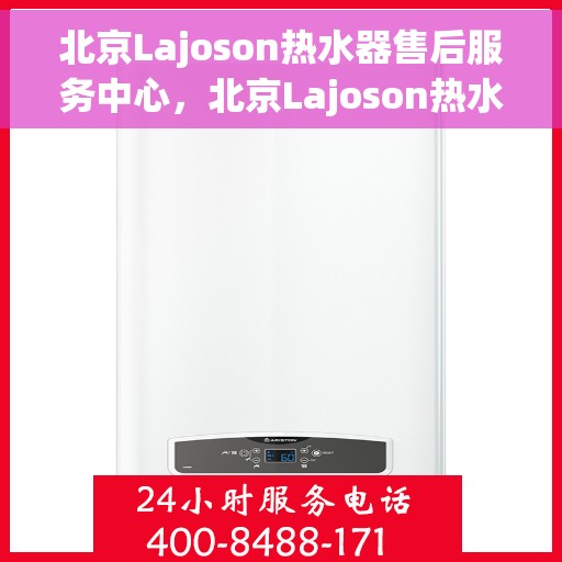 北京Lajoson热水器售后服务中心，北京Lajoson热水器售后服务中心，专业维修与优质服务并行