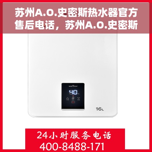 苏州A.O.史密斯热水器官方售后电话，苏州A.O.史密斯热水器售后官方联系电话，专业维修与贴心服务。