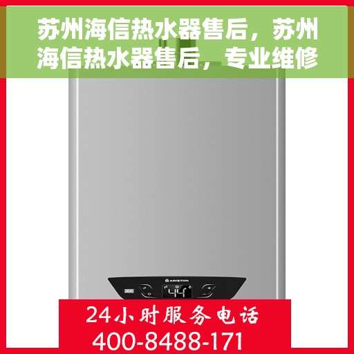 苏州海信热水器售后，苏州海信热水器售后，专业维修与优质服务