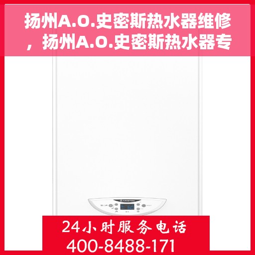 扬州A.O.史密斯热水器维修，扬州A.O.史密斯热水器专业维修服务