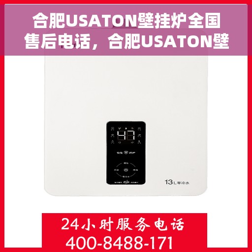 合肥USATON壁挂炉全国售后电话，合肥USATON壁挂炉售后服务热线及电话全攻略